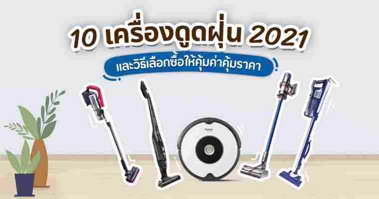 10 เครื่องดูดฝุ่น 2021 ผู้ช่วยทำความสะอาดบ้าน และเช็กลิสต์ก่อนซื้อ