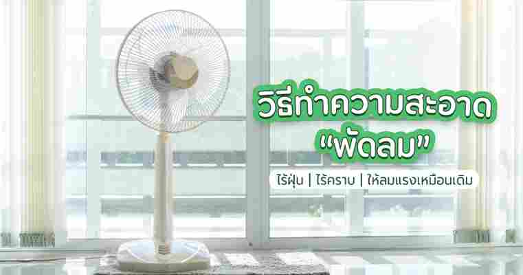 วิธีทำความสะอาดพัดลมแบบง่าย ๆ ไร้ฝุ่น ไร้คราบ ให้ลมแรงเหมือนเดิม !